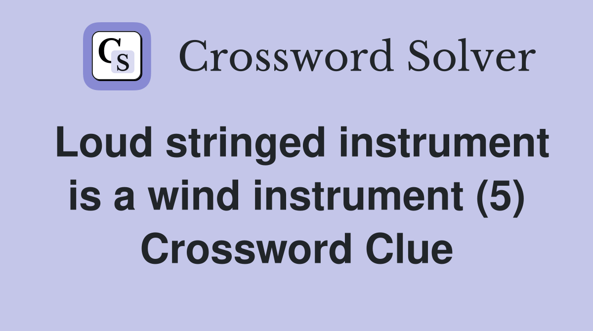 Loud stringed instrument is a wind instrument (5) Crossword Clue